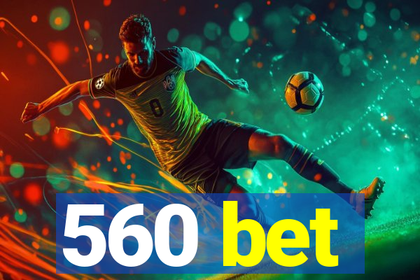 560 bet