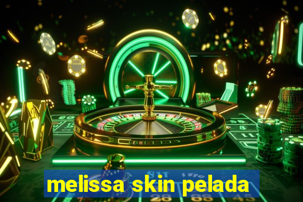 melissa skin pelada