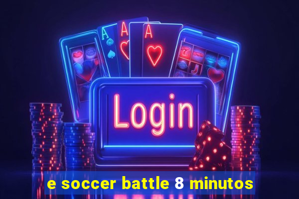 e soccer battle 8 minutos