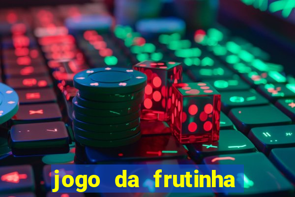 jogo da frutinha para ganhar dinheiro