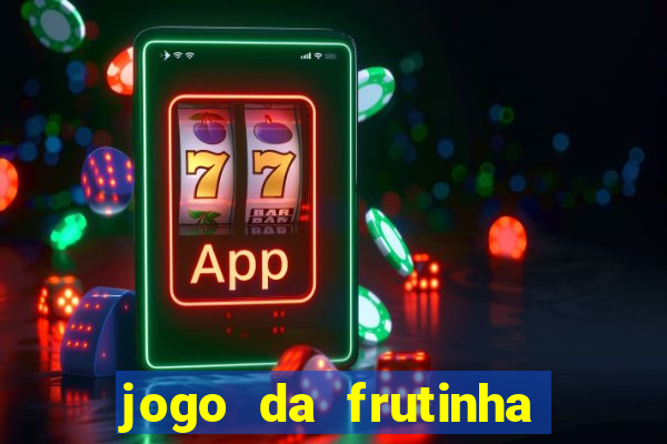 jogo da frutinha para ganhar dinheiro