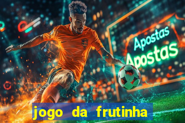 jogo da frutinha para ganhar dinheiro