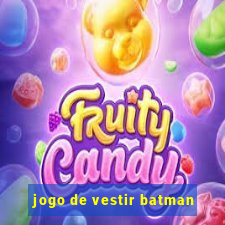 jogo de vestir batman