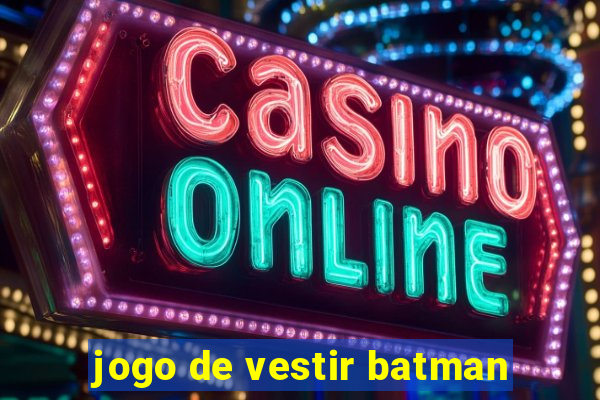 jogo de vestir batman