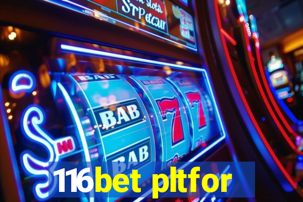 116bet pltfor