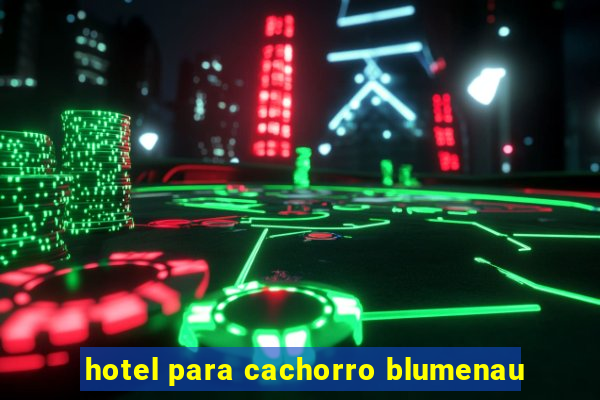 hotel para cachorro blumenau