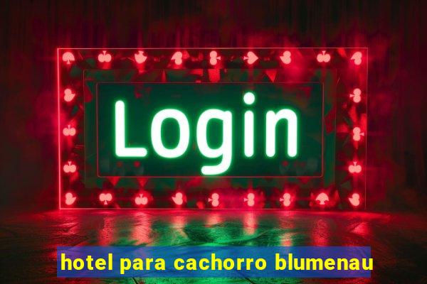 hotel para cachorro blumenau