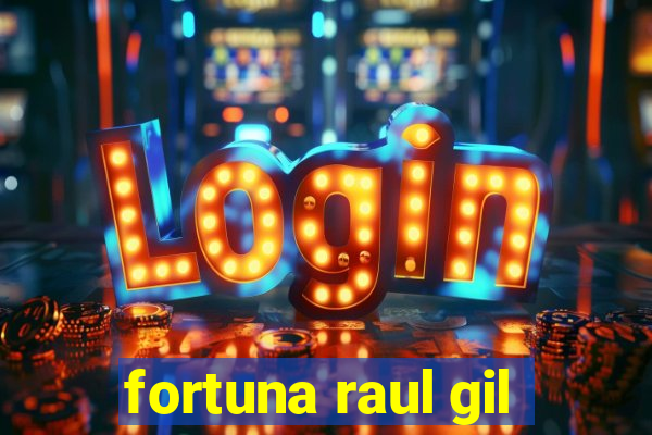 fortuna raul gil