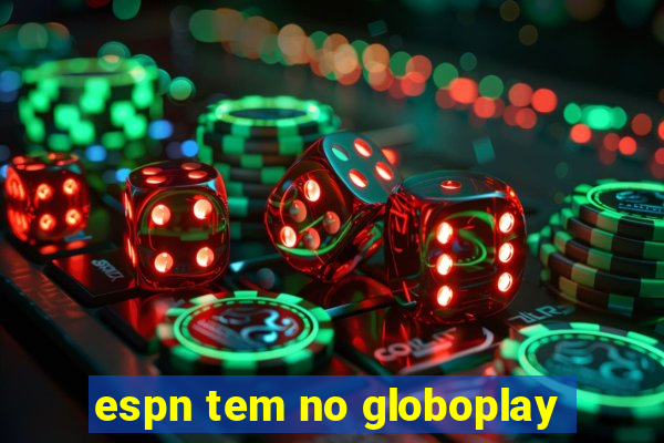 espn tem no globoplay