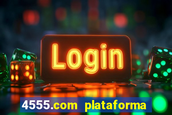 4555.com plataforma de jogos