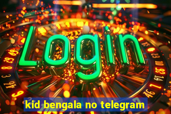 kid bengala no telegram