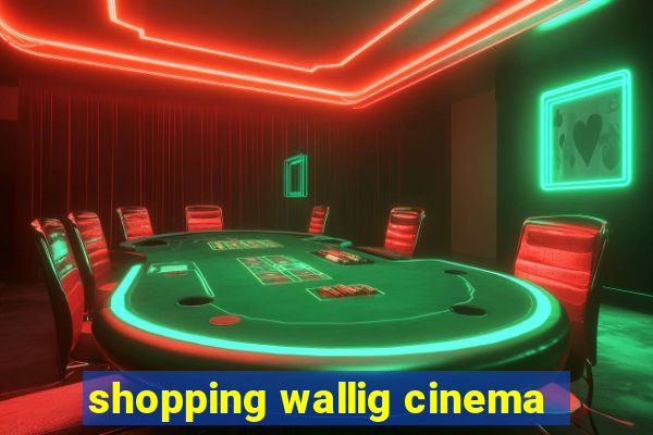 shopping wallig cinema