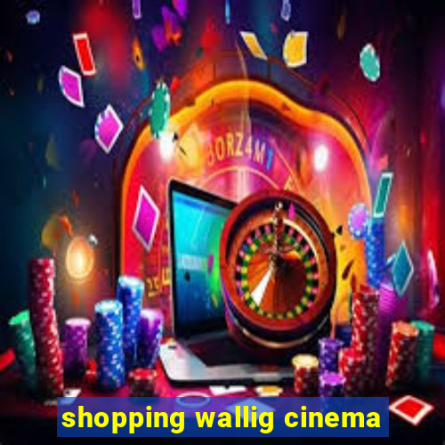 shopping wallig cinema