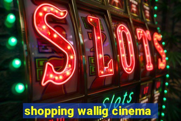 shopping wallig cinema