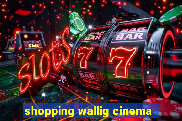 shopping wallig cinema