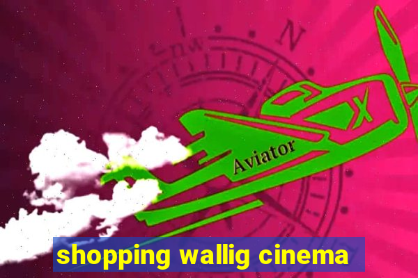 shopping wallig cinema