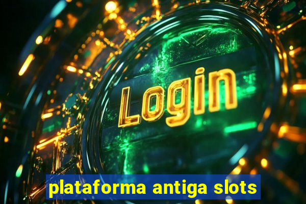 plataforma antiga slots