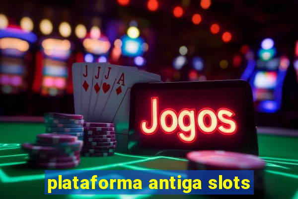 plataforma antiga slots