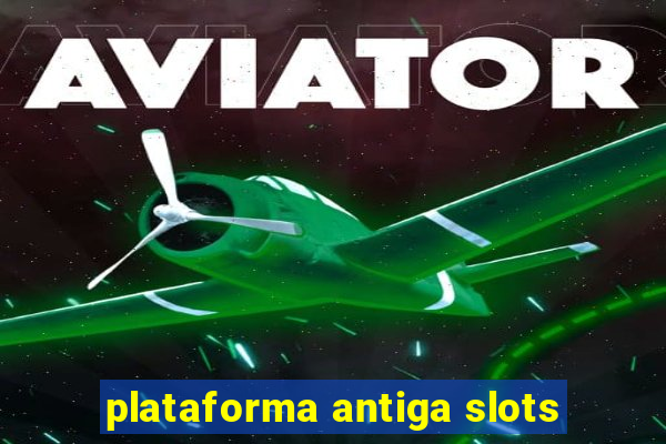 plataforma antiga slots