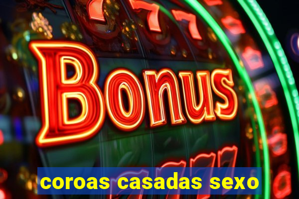 coroas casadas sexo