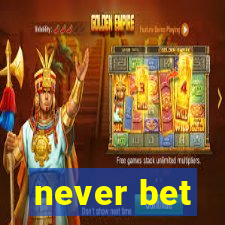 never bet