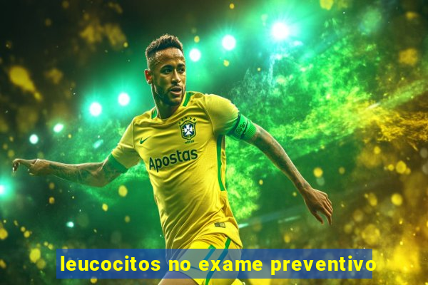 leucocitos no exame preventivo