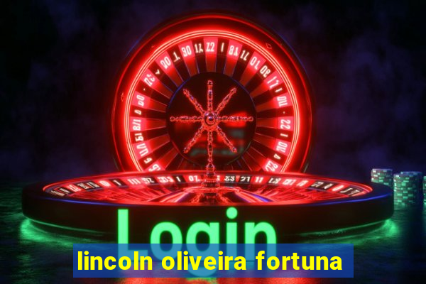 lincoln oliveira fortuna