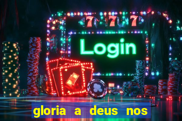 gloria a deus nos altos ceus letra