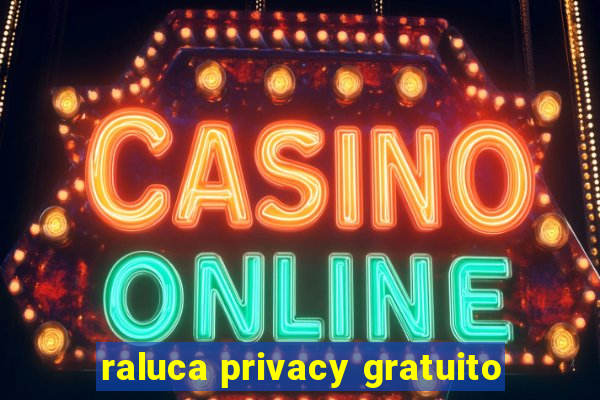 raluca privacy gratuito