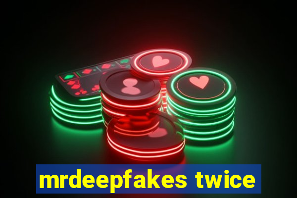 mrdeepfakes twice