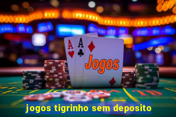 jogos tigrinho sem deposito