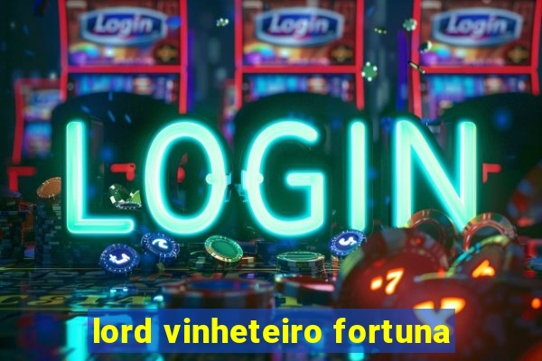 lord vinheteiro fortuna