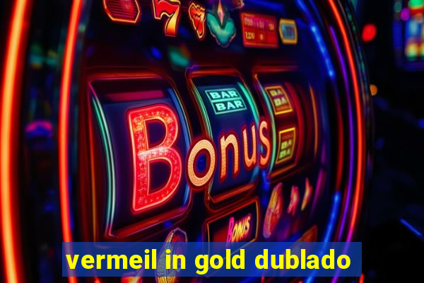 vermeil in gold dublado