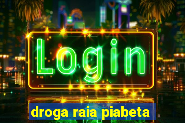 droga raia piabeta