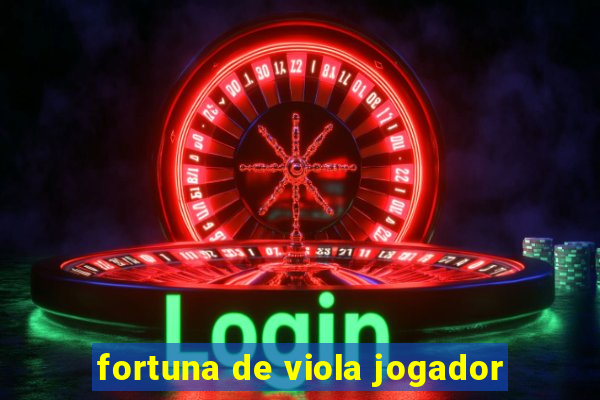 fortuna de viola jogador