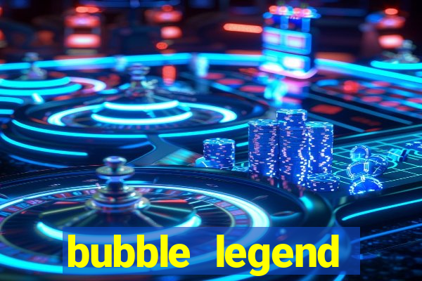 bubble legend ganhar dinheiro