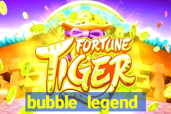 bubble legend ganhar dinheiro