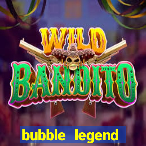 bubble legend ganhar dinheiro