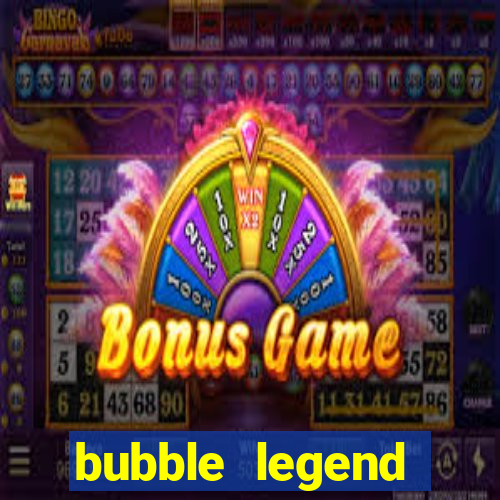 bubble legend ganhar dinheiro