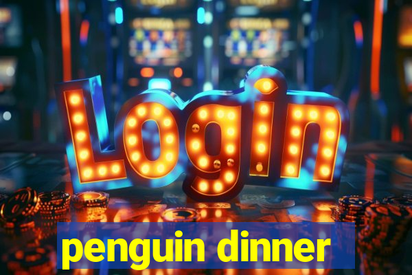 penguin dinner