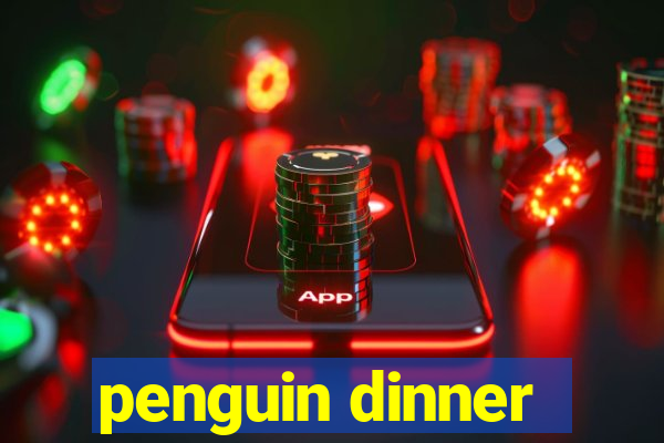 penguin dinner