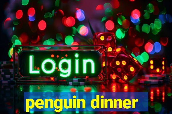 penguin dinner