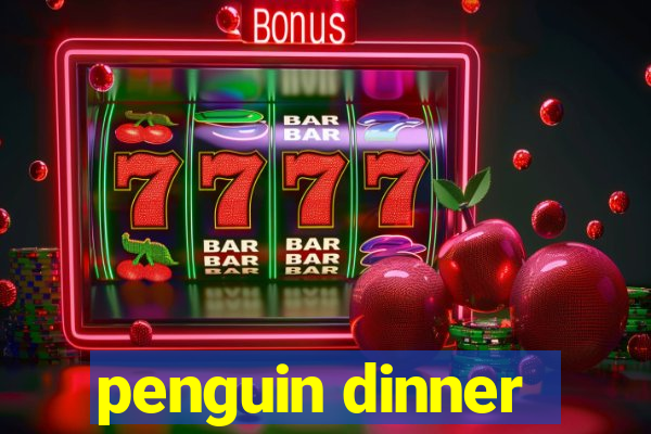 penguin dinner