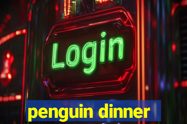 penguin dinner