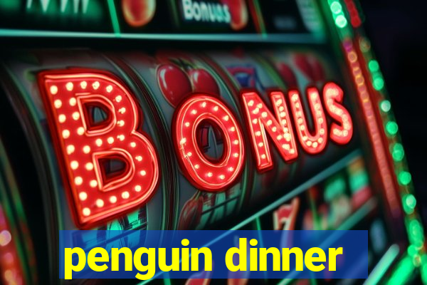 penguin dinner