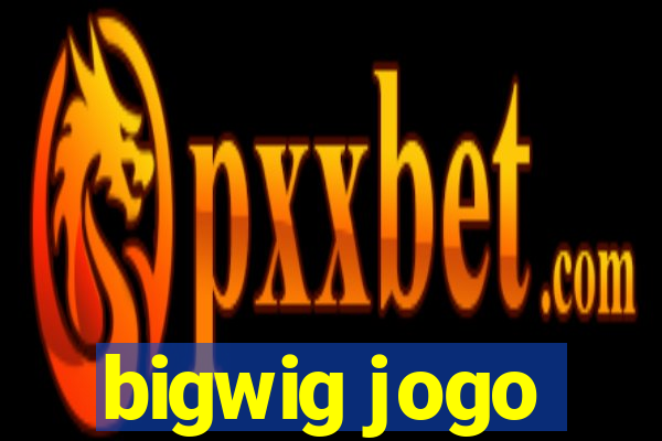 bigwig jogo