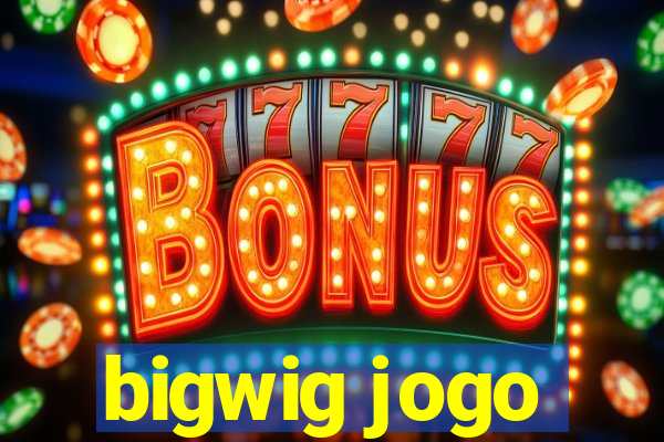 bigwig jogo