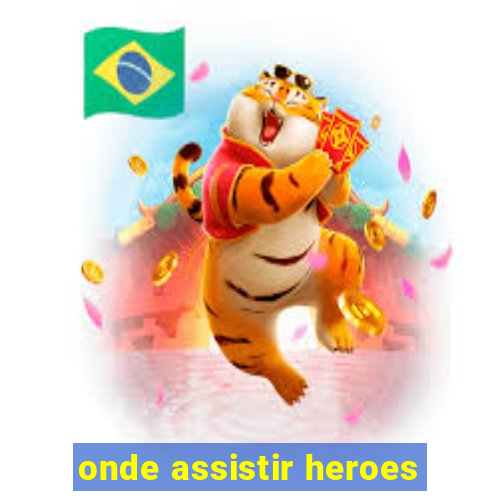 onde assistir heroes