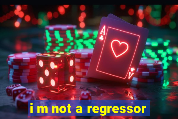 i m not a regressor