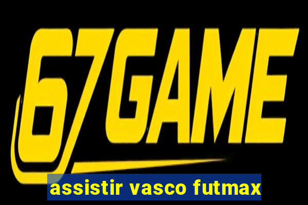 assistir vasco futmax